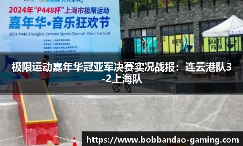 极限运动嘉年华冠亚军决赛实况战报：连云港队3-2上海队
