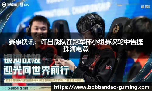 赛事快讯：许昌战队在冠军杯小组赛次轮中告捷珠海电竞