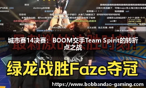 城市赛14决赛：BOOM交手Team Spirit的转折点之战