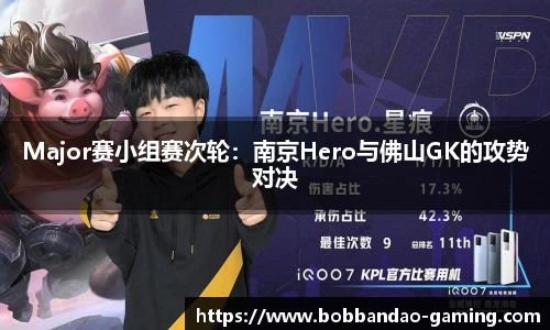 Major赛小组赛次轮：南京Hero与佛山GK的攻势对决