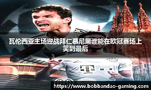 瓦伦西亚主场迎战拜仁慕尼黑谁能在欧冠赛场上笑到最后