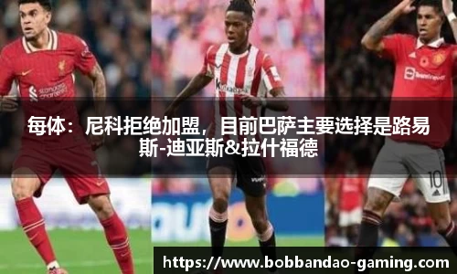 每体：尼科拒绝加盟，目前巴萨主要选择是路易斯-迪亚斯&拉什福德